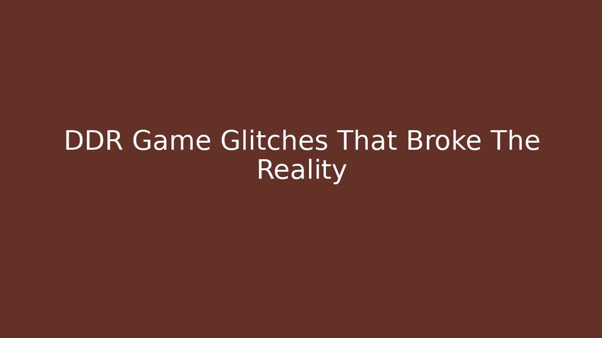 DDR Game Glitches That Broke The Reality