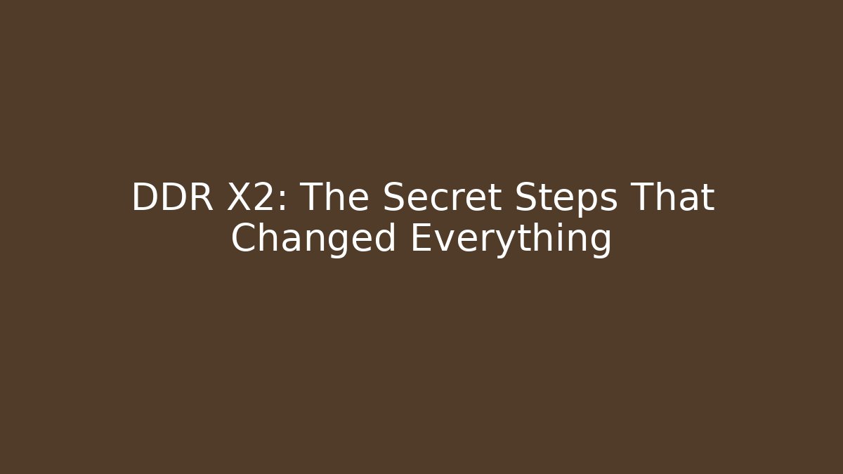 DDR X2: The Secret Steps That Changed Everything