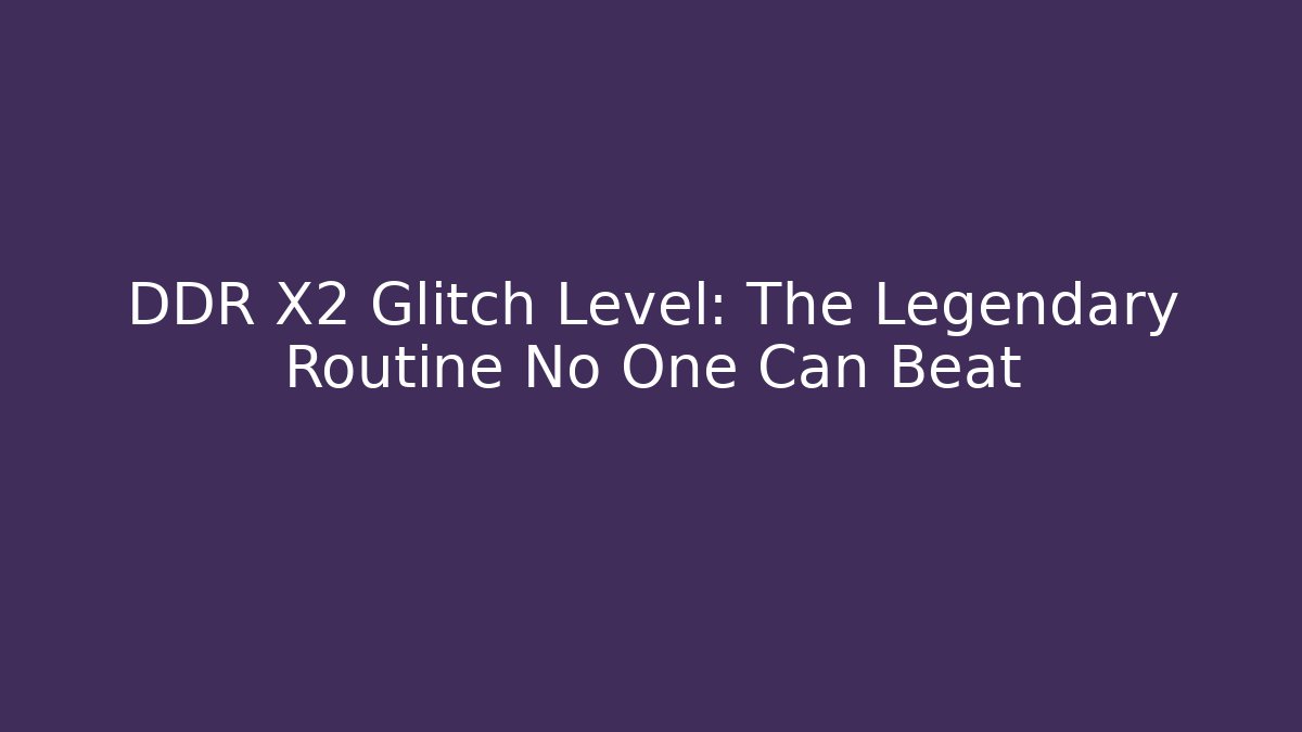 DDR X2 Glitch Level: The Legendary Routine No One Can Beat