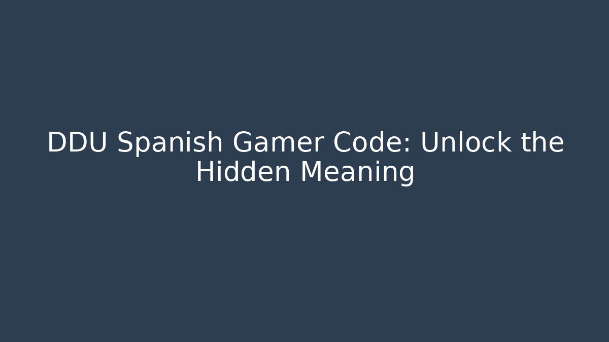 DDU Spanish Gamer Code: Unlock the Hidden Meaning