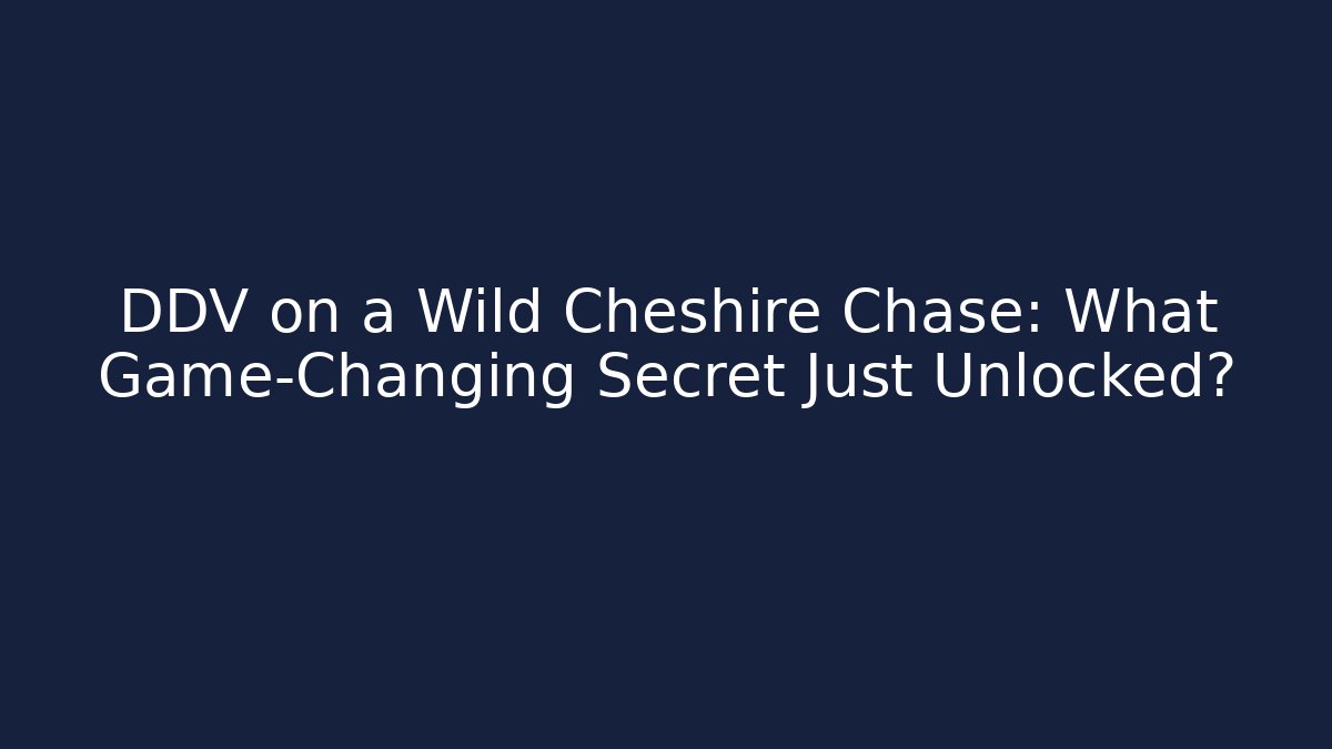 DDV on a Wild Cheshire Chase: What Game-Changing Secret Just Unlocked?
