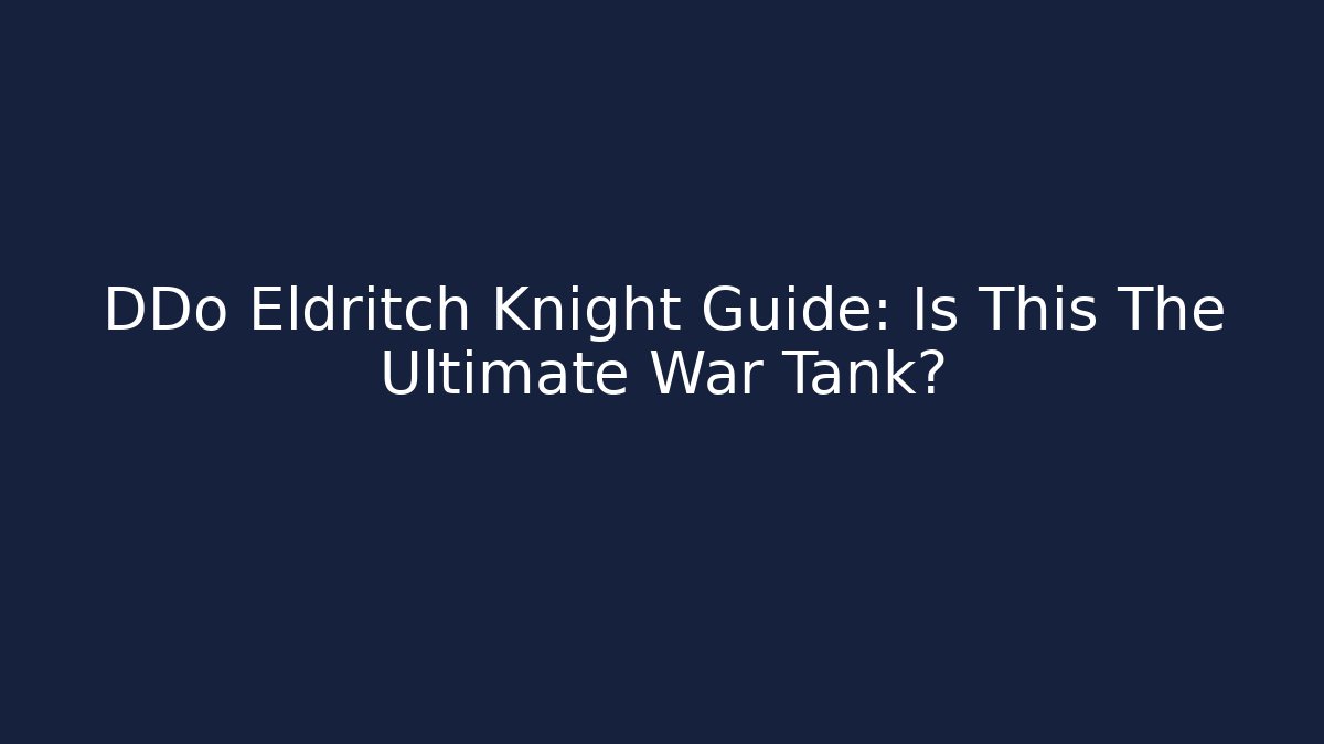 DDo Eldritch Knight Guide: Is This The Ultimate War Tank? - Critter Realm