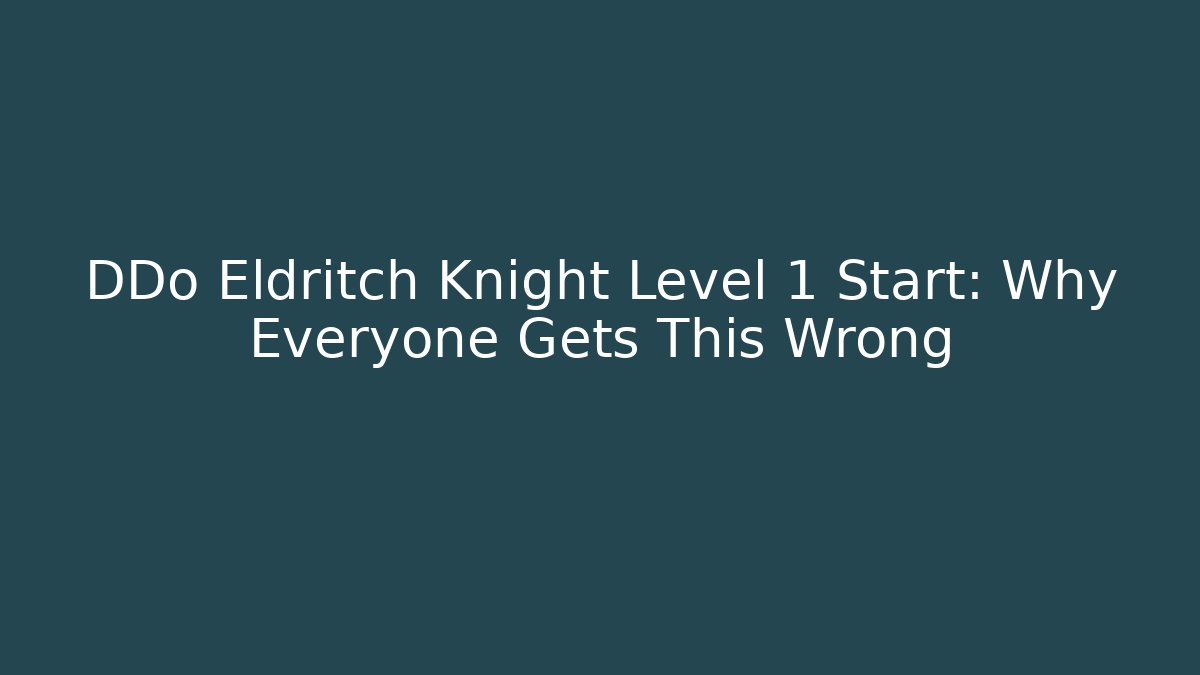 DDo Eldritch Knight Level 1 Start: Why Everyone Gets This Wrong
