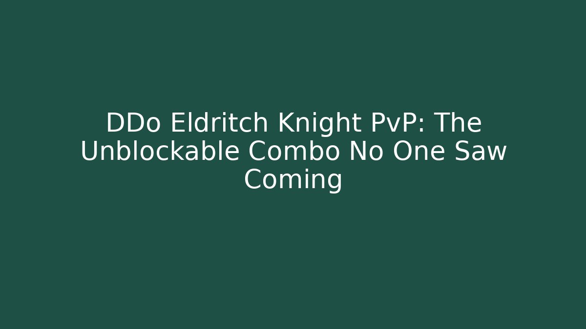 DDo Eldritch Knight PvP: The Unblockable Combo No One Saw Coming