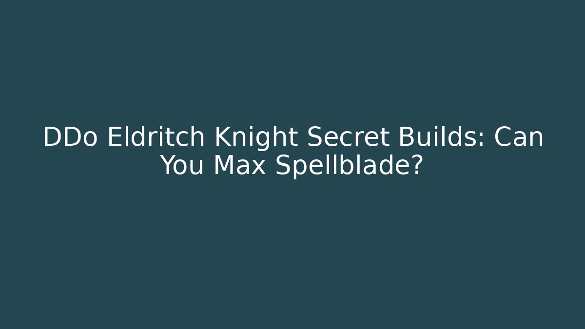 DDo Eldritch Knight Secret Builds: Can You Max Spellblade?