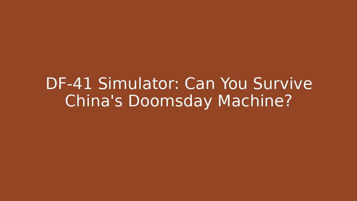 DF-41 Simulator: Can You Survive China's Doomsday Machine? - Critter Realm