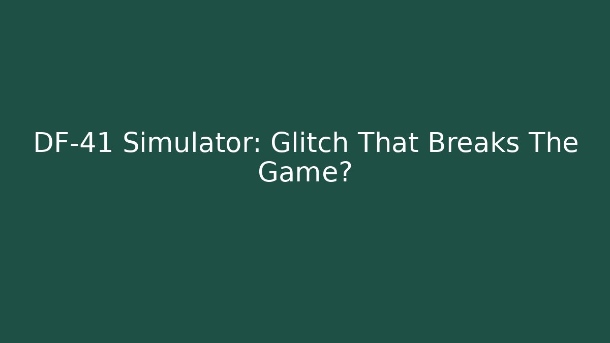 DF-41 Simulator: Glitch That Breaks The Game?