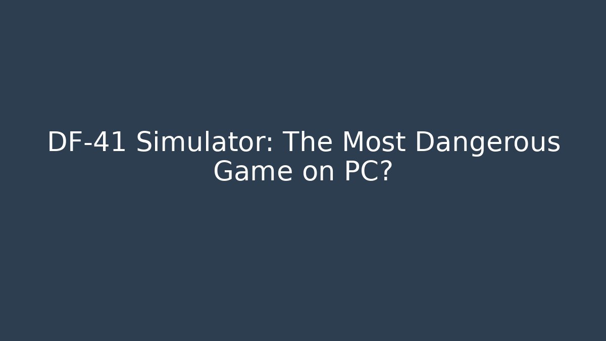 DF-41 Simulator: The Most Dangerous Game on PC?