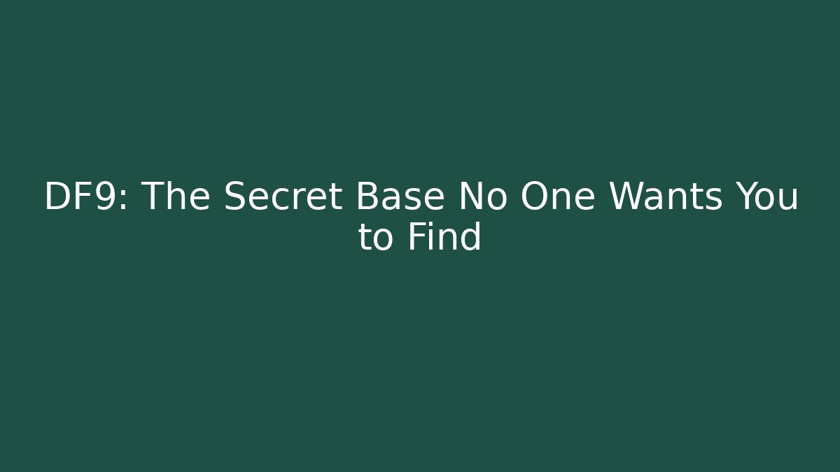 DF9: The Secret Base No One Wants You to Find