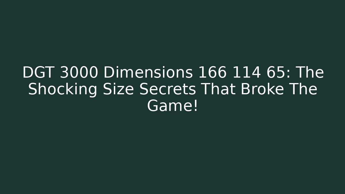 DGT 3000 Dimensions 166 114 65: The Shocking Size Secrets That Broke The Game!