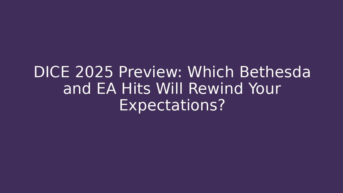 DICE 2025 Preview: Which Bethesda and EA Hits Will Rewind Your Expectations?