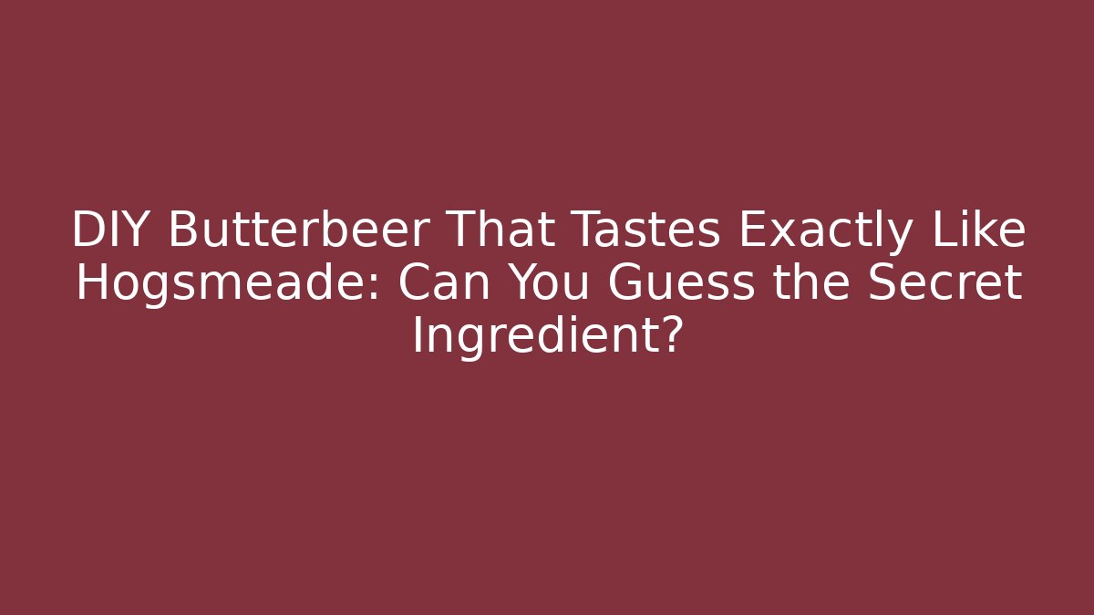 DIY Butterbeer That Tastes Exactly Like Hogsmeade: Can You Guess the Secret Ingredient?