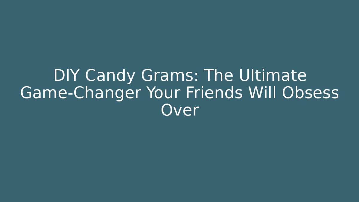 DIY Candy Grams: The Ultimate Game-Changer Your Friends Will Obsess Over