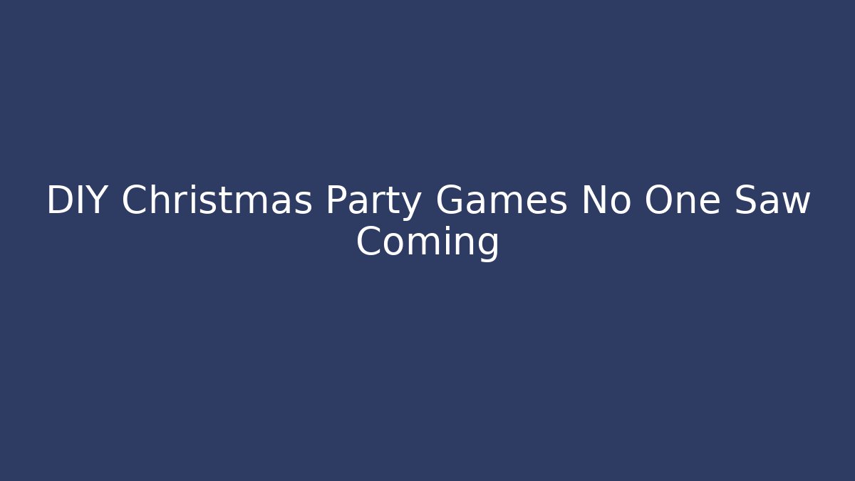 DIY Christmas Party Games No One Saw Coming
