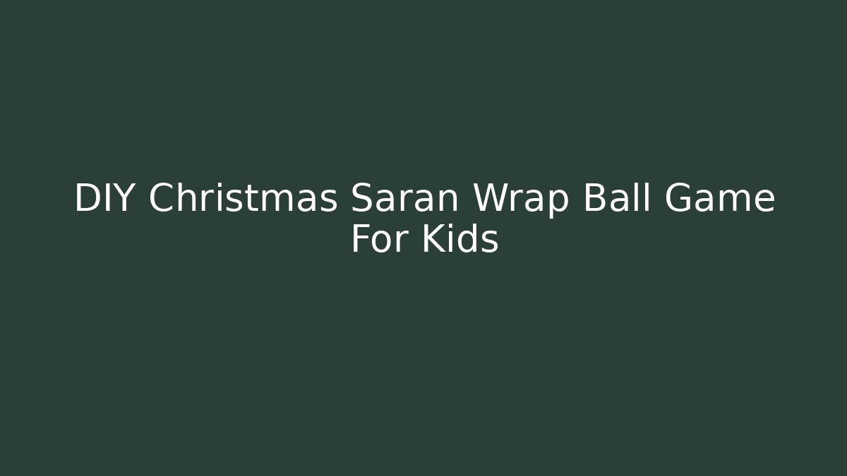 DIY Christmas Saran Wrap Ball Game For Kids