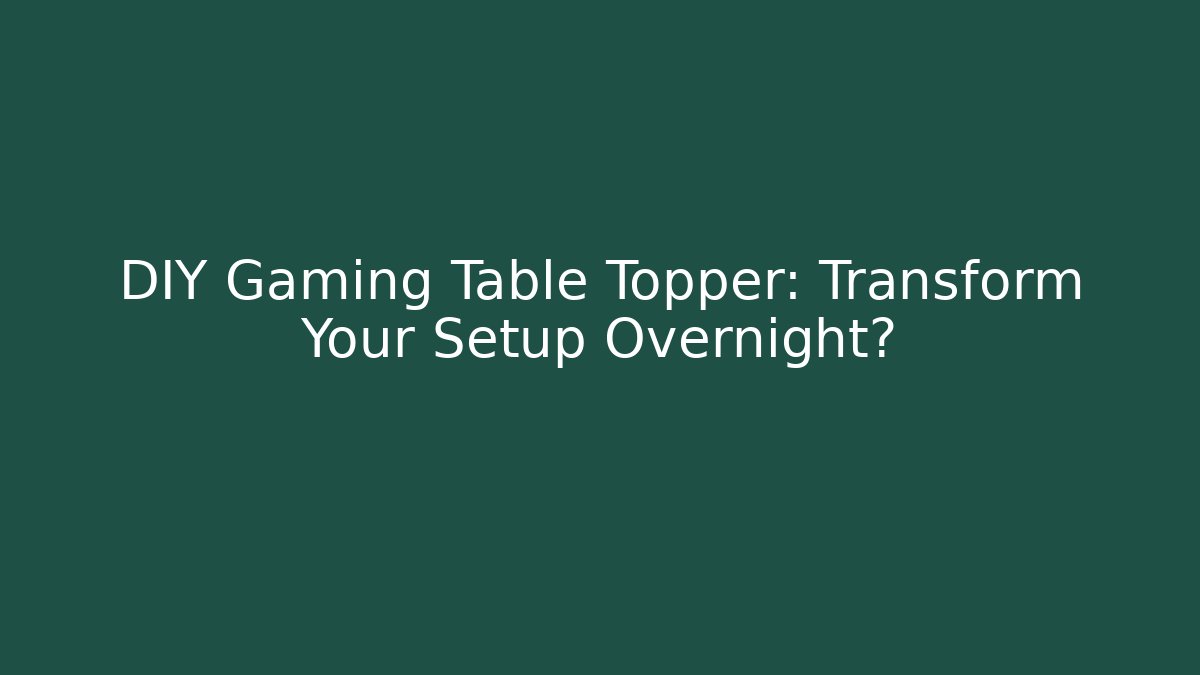 DIY Gaming Table Topper: Transform Your Setup Overnight?