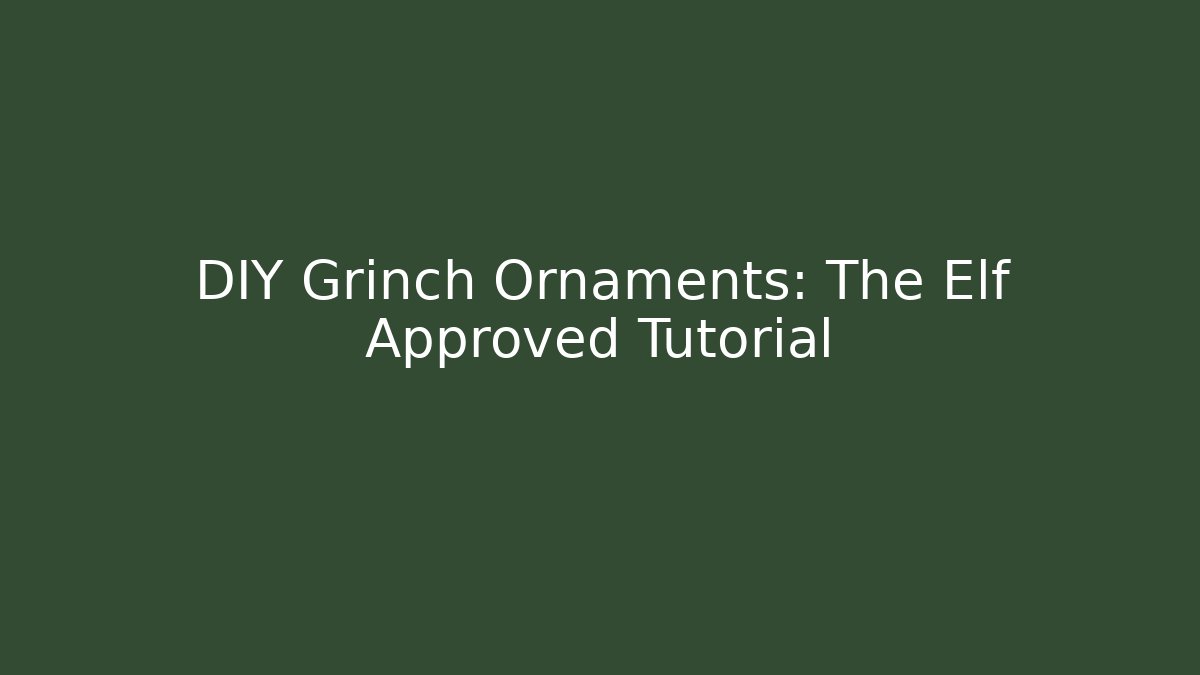 DIY Grinch Ornaments: The Elf Approved Tutorial - Critter Realm