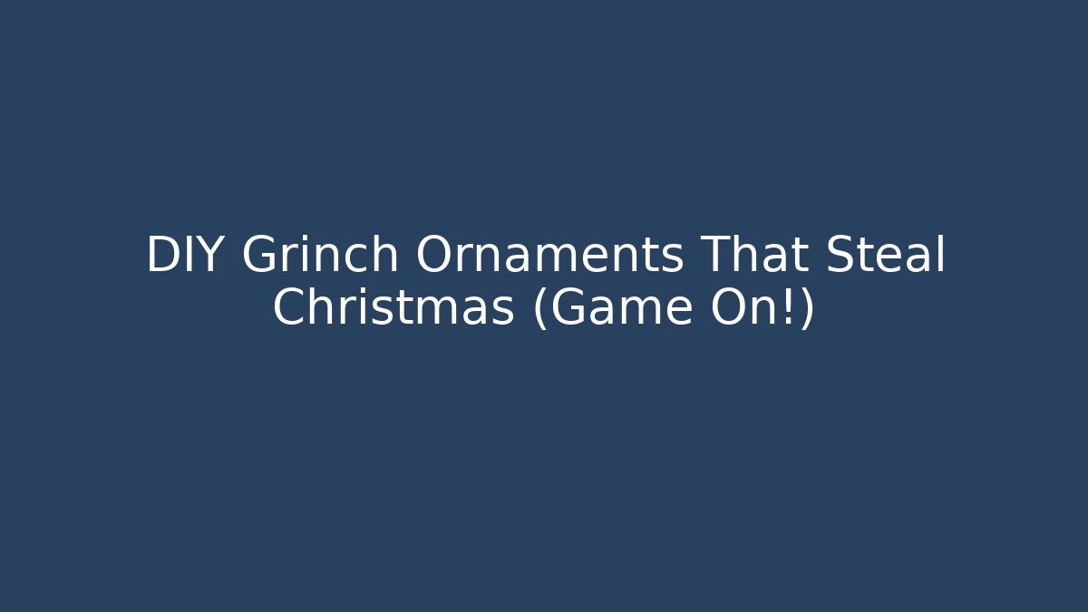 DIY Grinch Ornaments That Steal Christmas (Game On!)