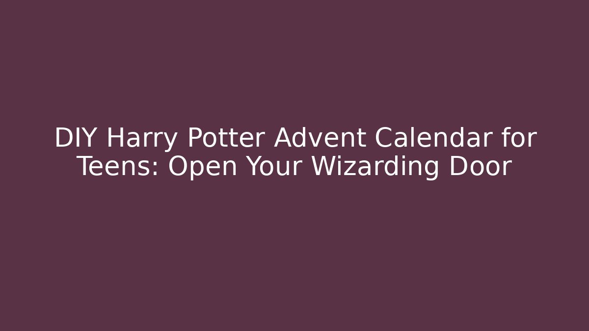 DIY Harry Potter Advent Calendar for Teens: Open Your Wizarding Door