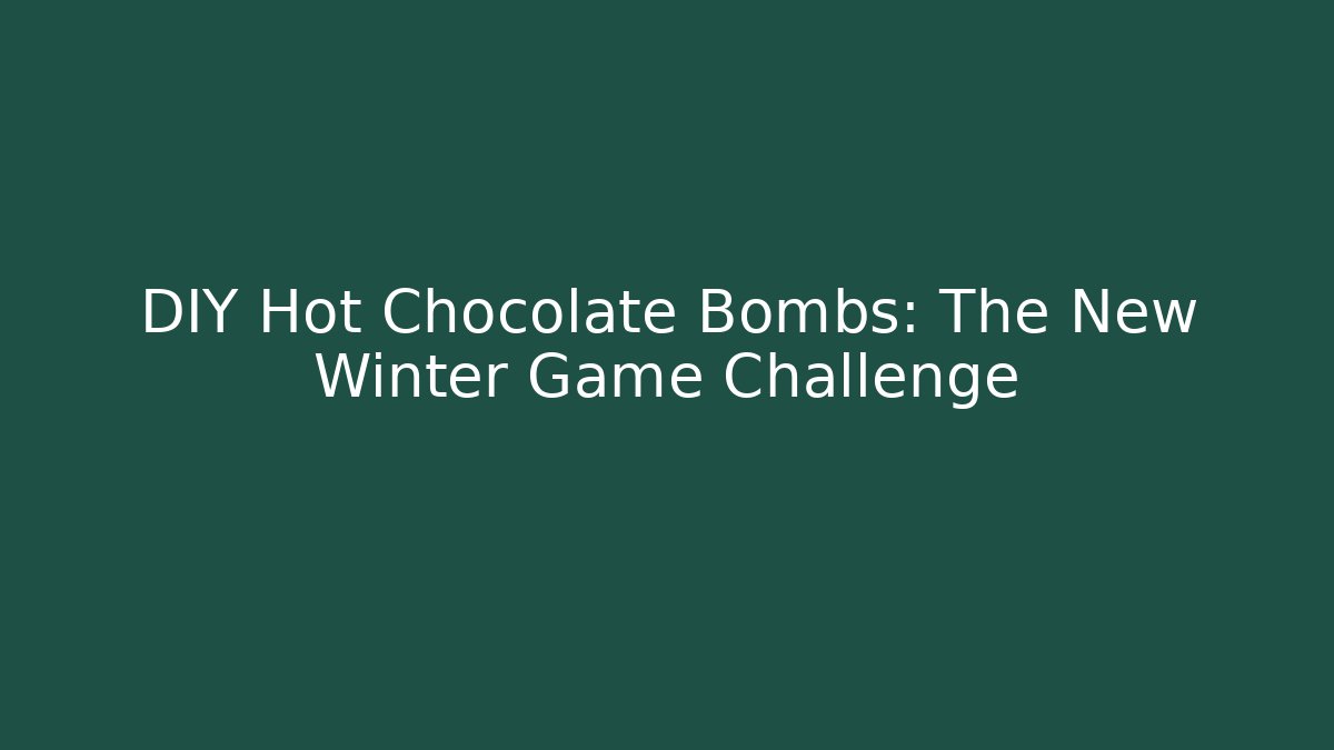 DIY Hot Chocolate Bombs: The New Winter Game Challenge