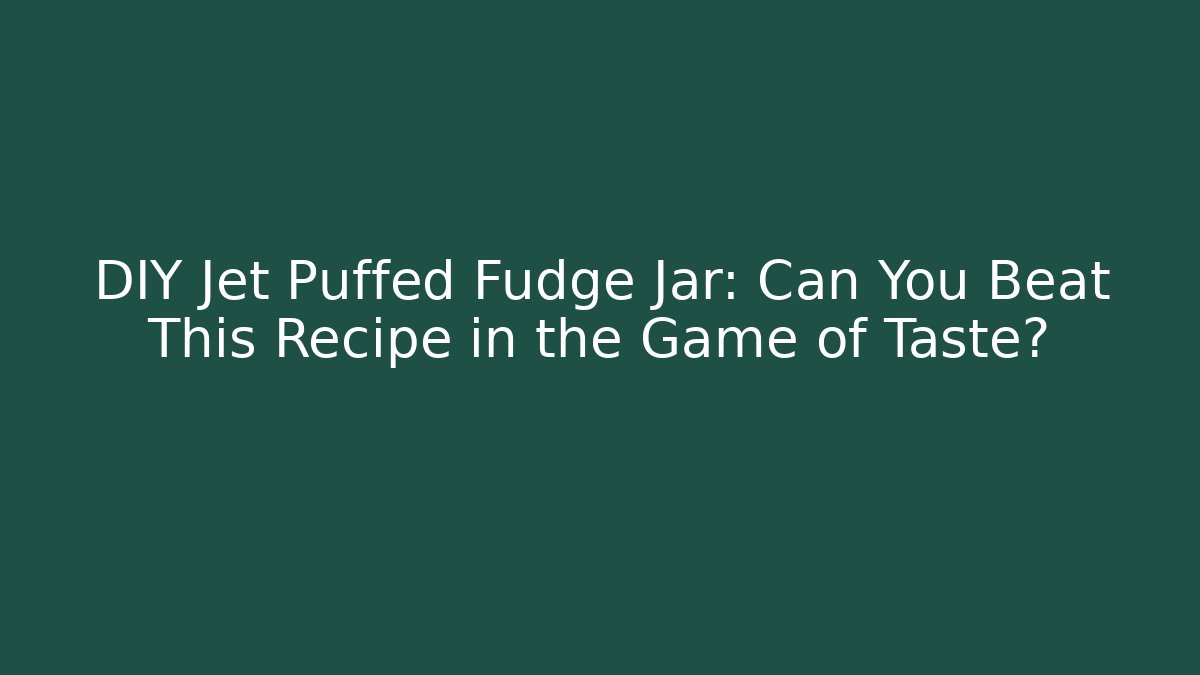 DIY Jet Puffed Fudge Jar: Can You Beat This Recipe in the Game of Taste?