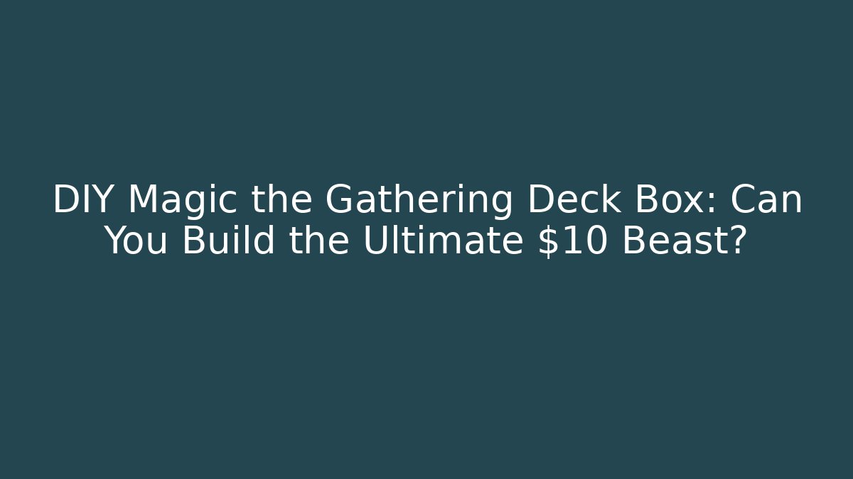 DIY Magic the Gathering Deck Box: Can You Build the Ultimate $10 Beast? - Critter Realm