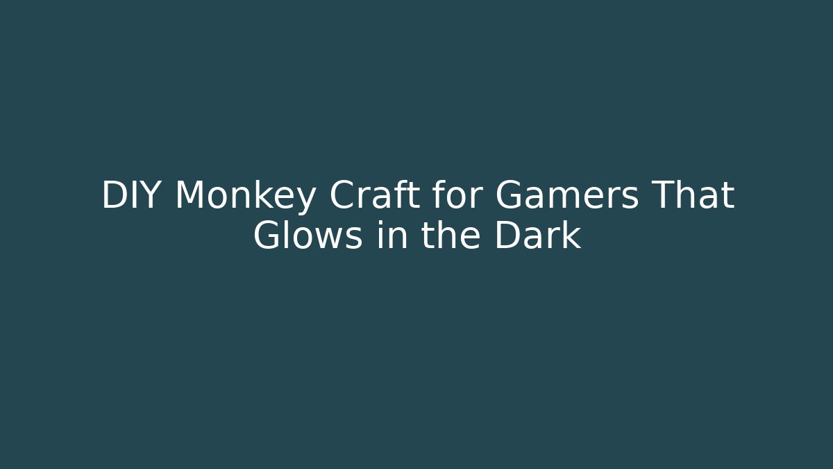 DIY Monkey Craft for Gamers That Glows in the Dark