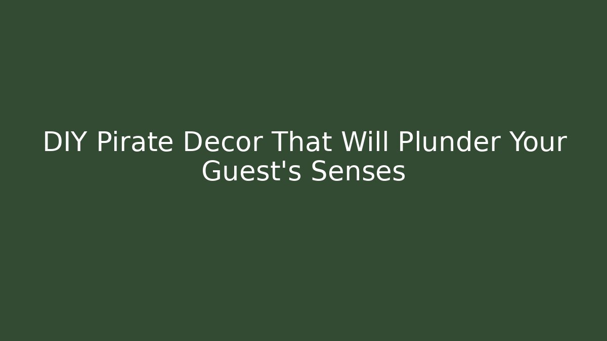 DIY Pirate Decor That Will Plunder Your Guest’s Senses