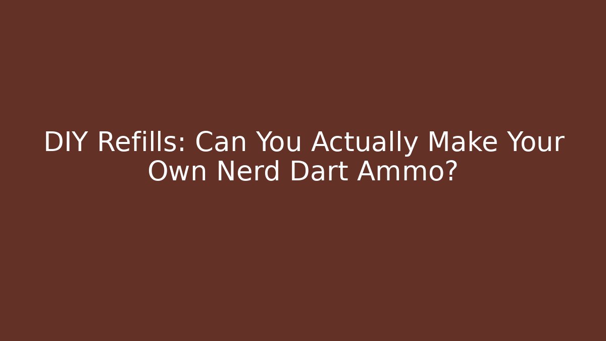 DIY Refills: Can You Actually Make Your Own Nerd Dart Ammo?