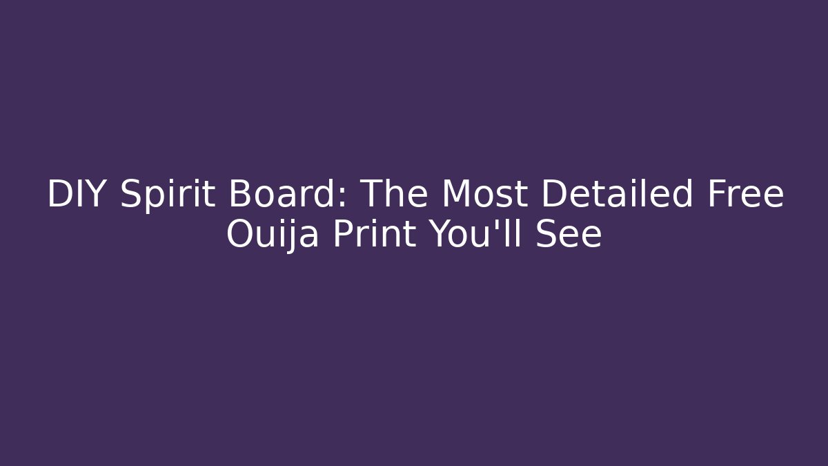 DIY Spirit Board: The Most Detailed Free Ouija Print You'll See