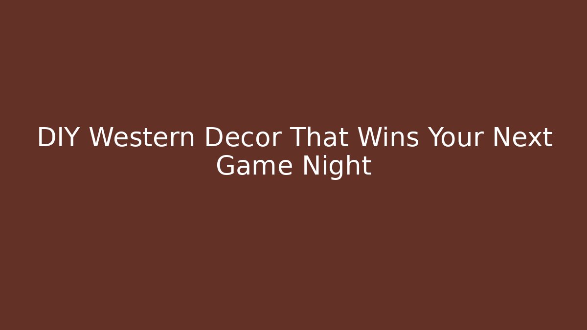 DIY Western Decor That Wins Your Next Game Night