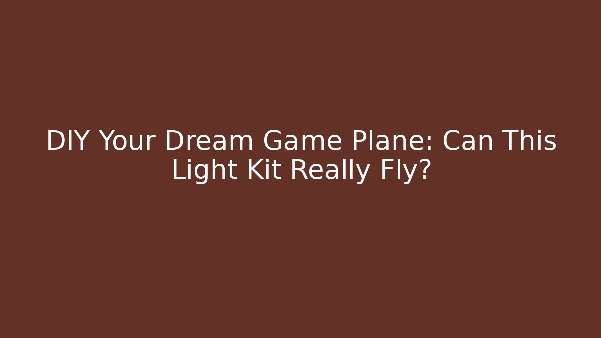 DIY Your Dream Game Plane: Can This Light Kit Really Fly?