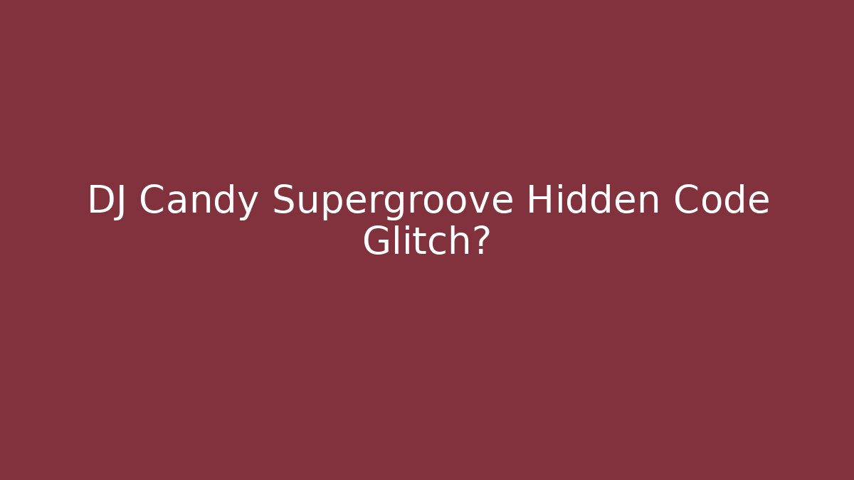 DJ Candy Supergroove Hidden Code Glitch?
