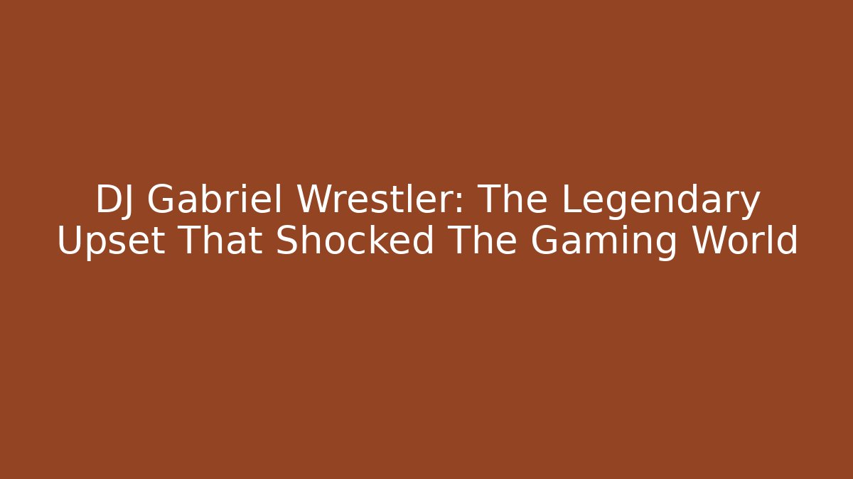 DJ Gabriel Wrestler: The Legendary Upset That Shocked The Gaming World