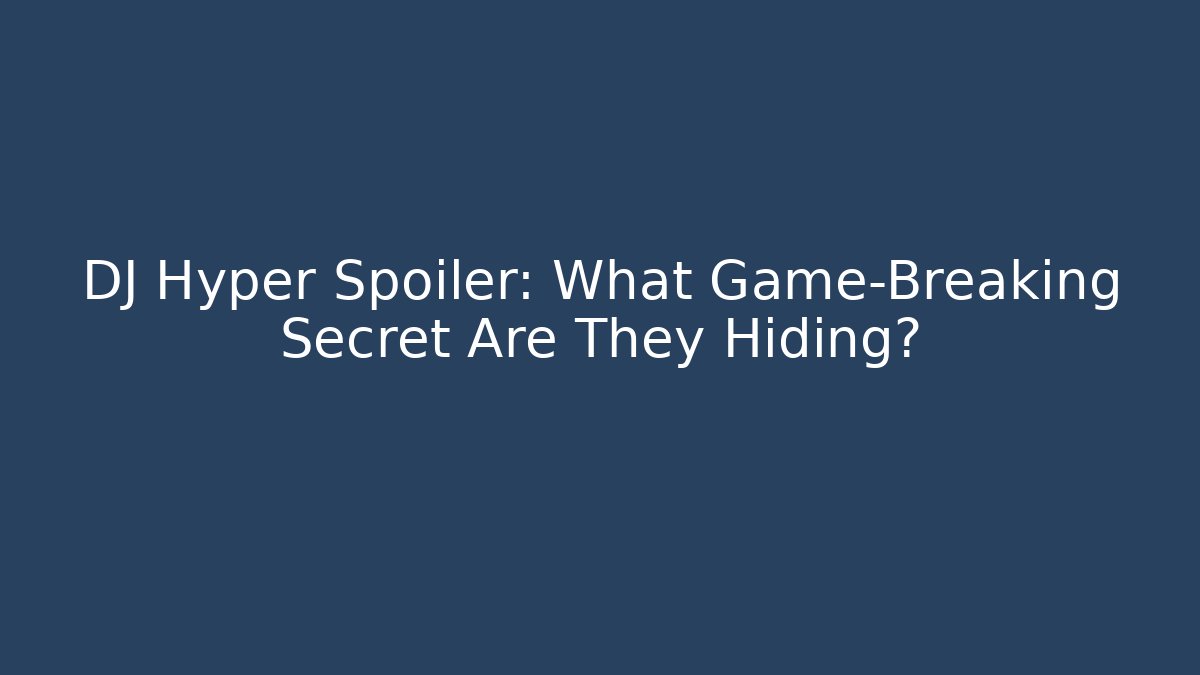 DJ Hyper Spoiler: What Game-Breaking Secret Are They Hiding?