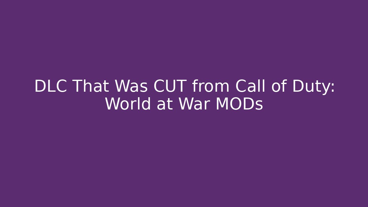 DLC That Was CUT from Call of Duty: World at War MODs