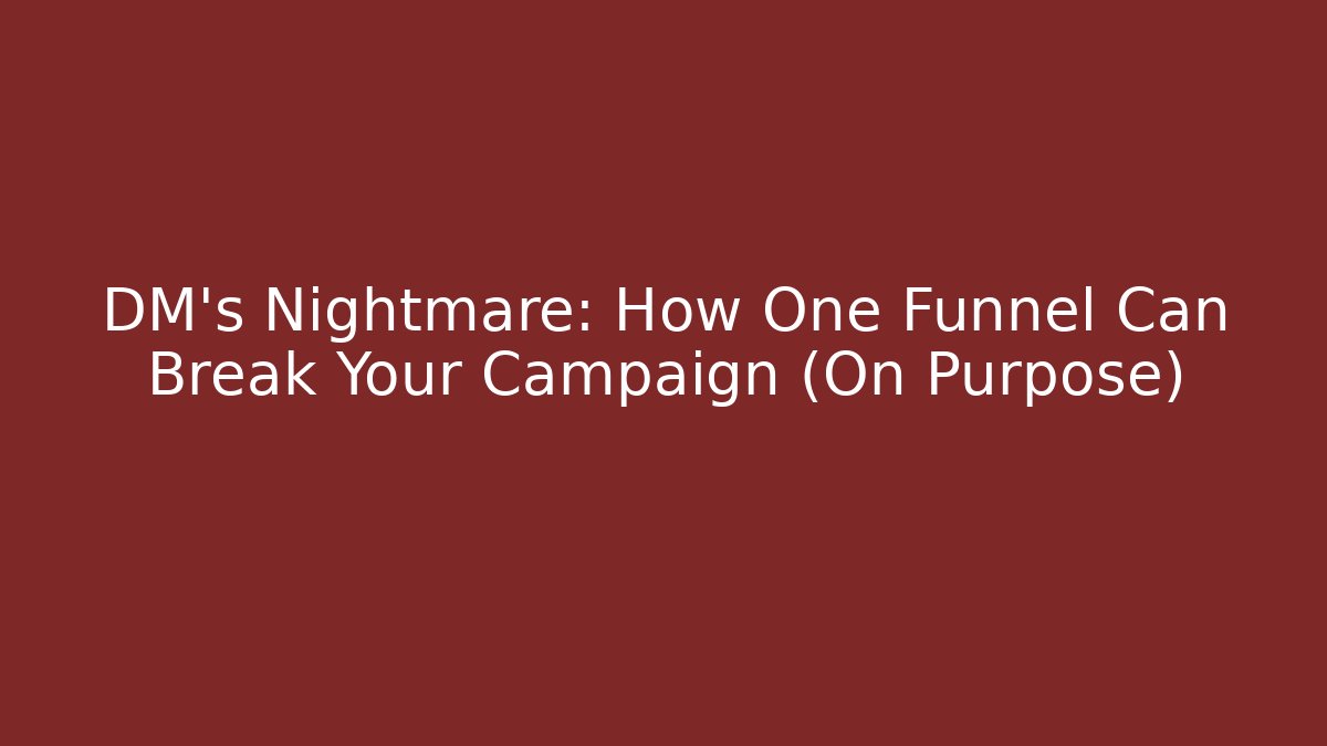 DM's Nightmare: How One Funnel Can Break Your Campaign (On Purpose)