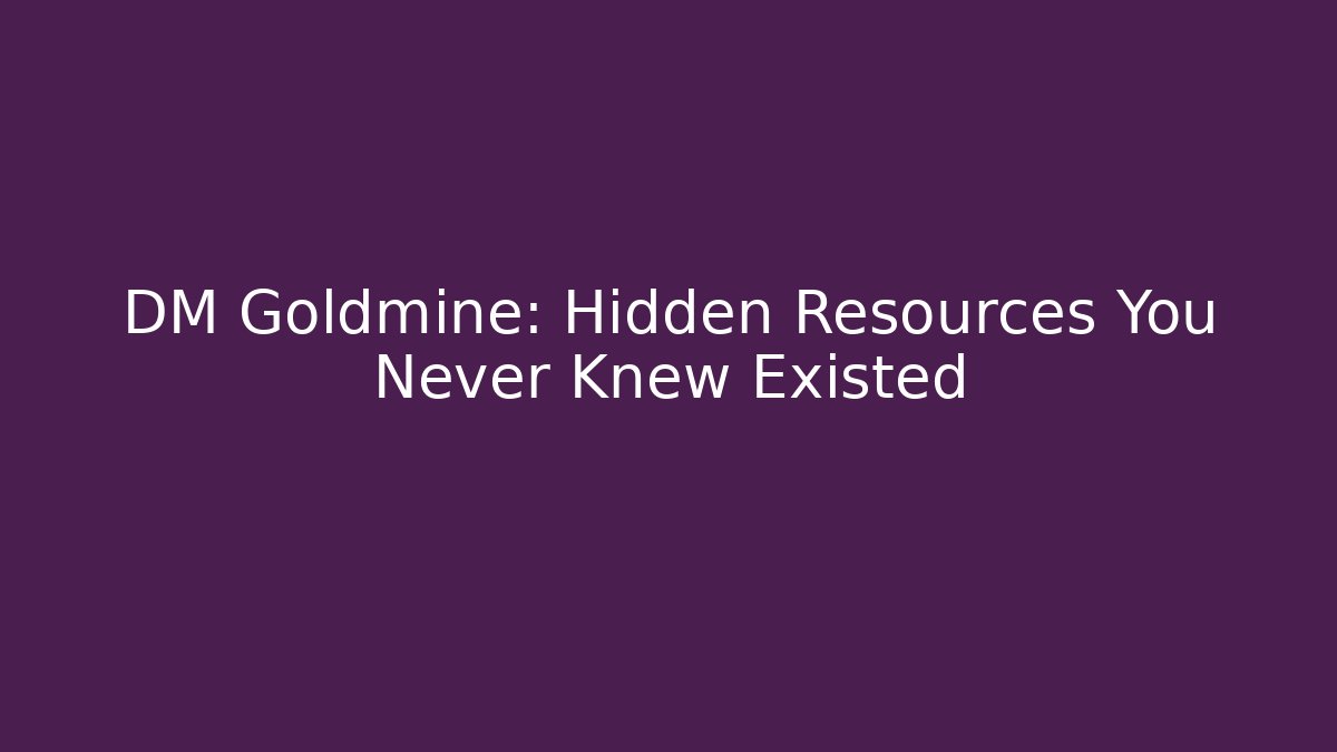 DM Goldmine: Hidden Resources You Never Knew Existed