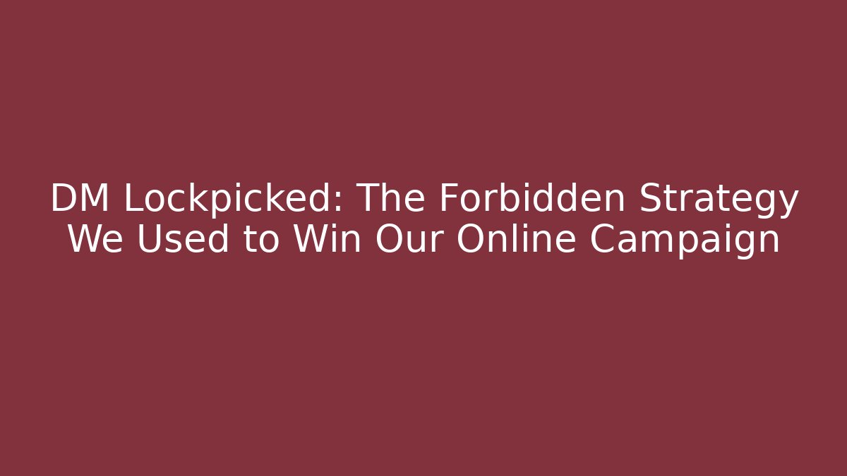 DM Lockpicked: The Forbidden Strategy We Used to Win Our Online Campaign