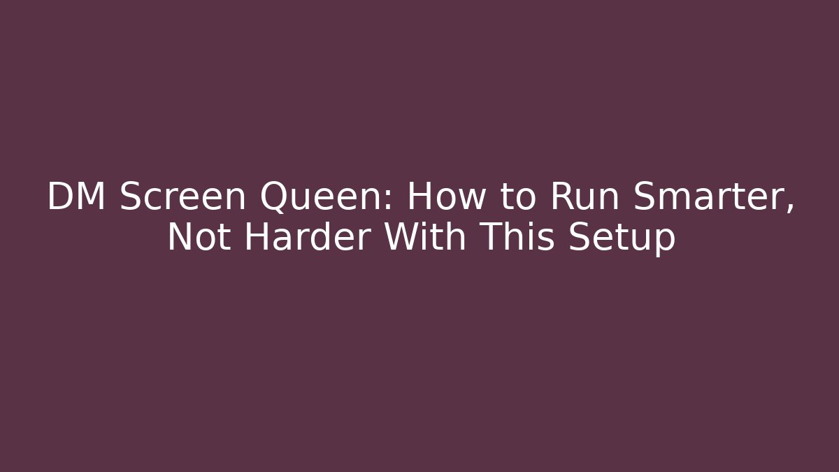 DM Screen Queen: How to Run Smarter, Not Harder With This Setup - Critter Realm