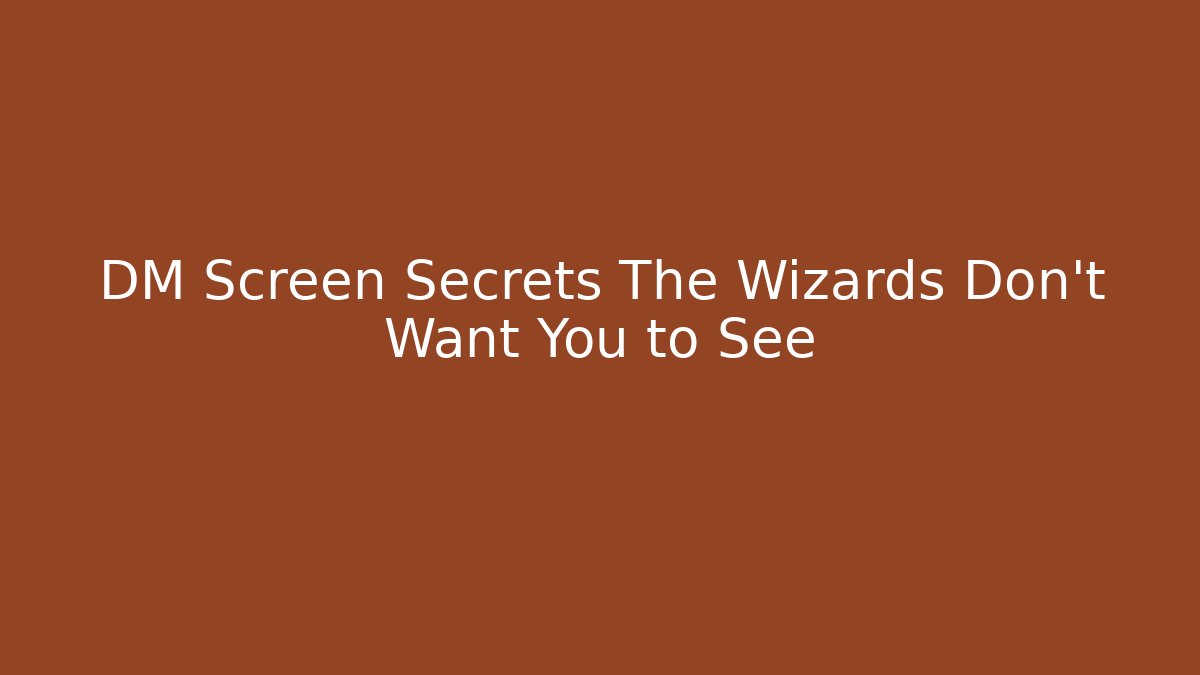 DM Screen Secrets The Wizards Don't Want You to See