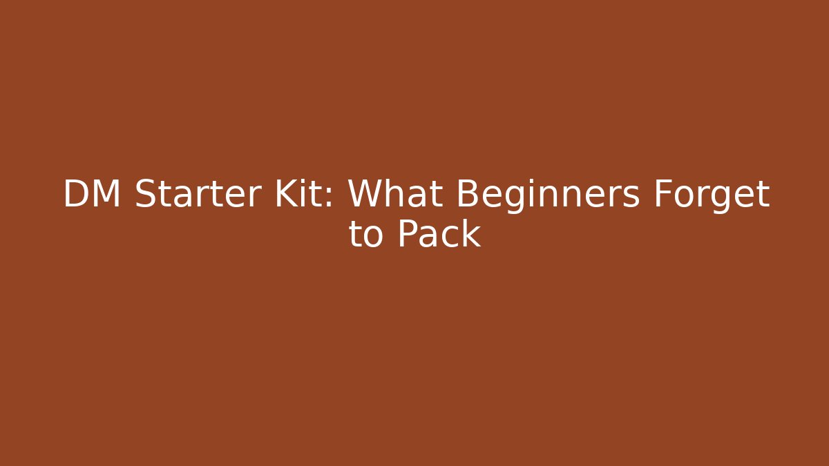DM Starter Kit: What Beginners Forget to Pack