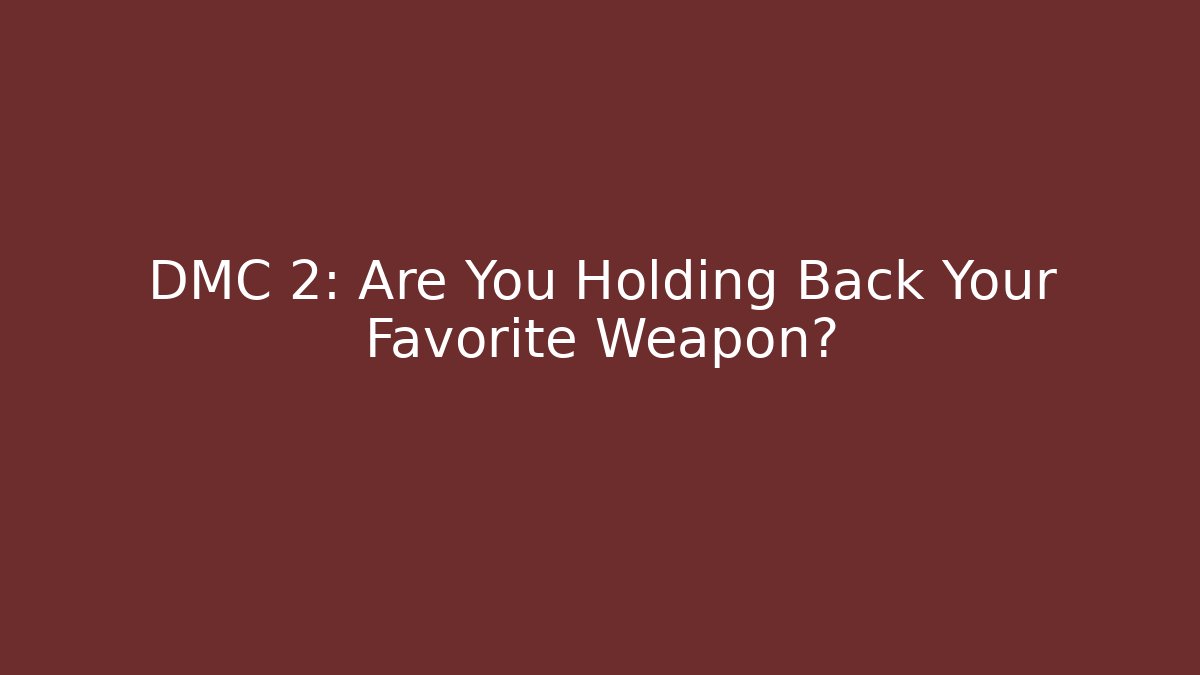 DMC 2: Are You Holding Back Your Favorite Weapon?