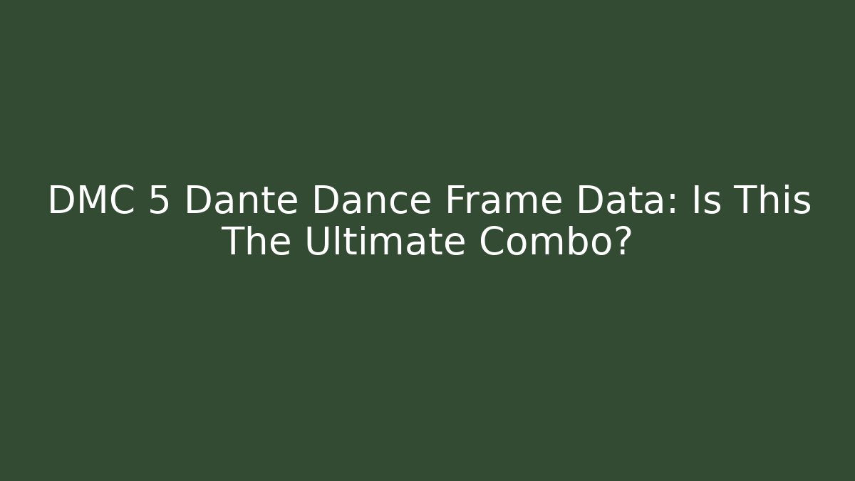 DMC 5 Dante Dance Frame Data: Is This The Ultimate Combo?
