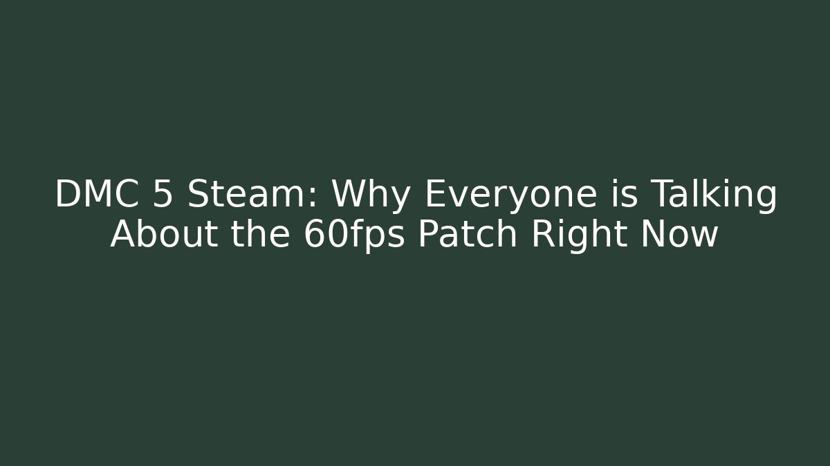 DMC 5 Steam: Why Everyone is Talking About the 60fps Patch Right Now