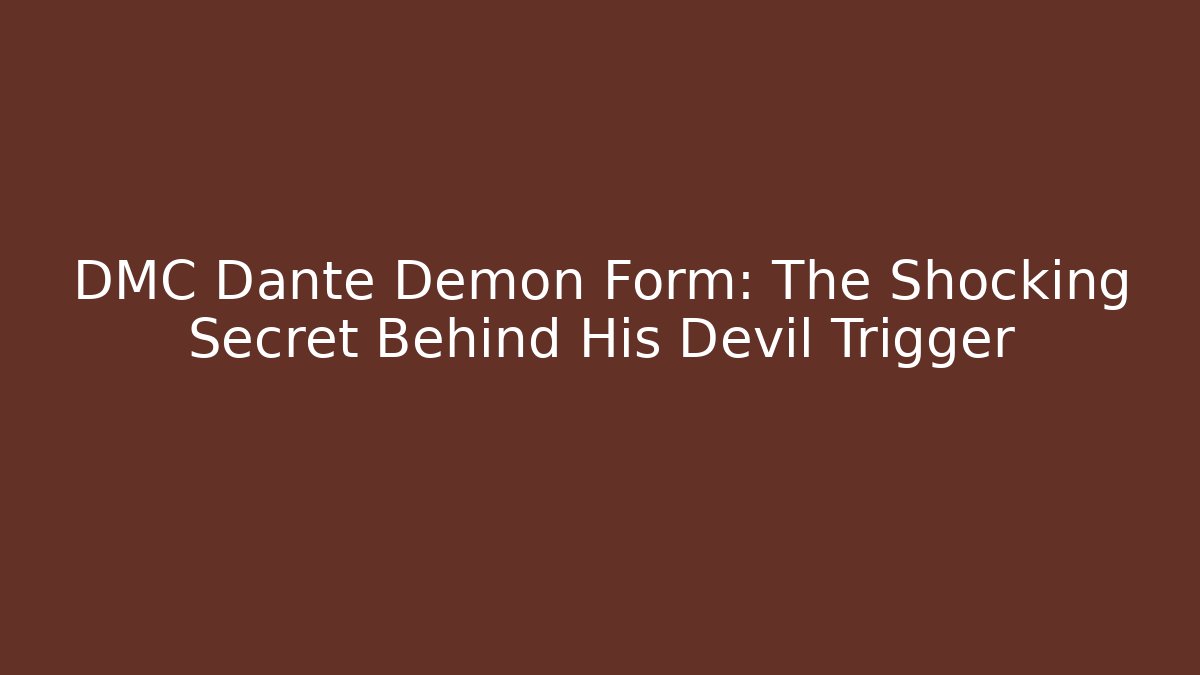 DMC Dante Demon Form: The Shocking Secret Behind His Devil Trigger - Critter Realm