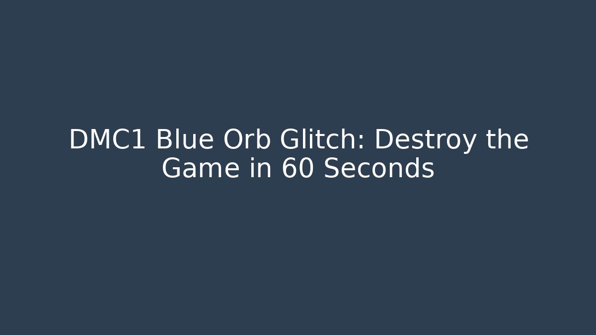 DMC1 Blue Orb Glitch: Destroy the Game in 60 Seconds