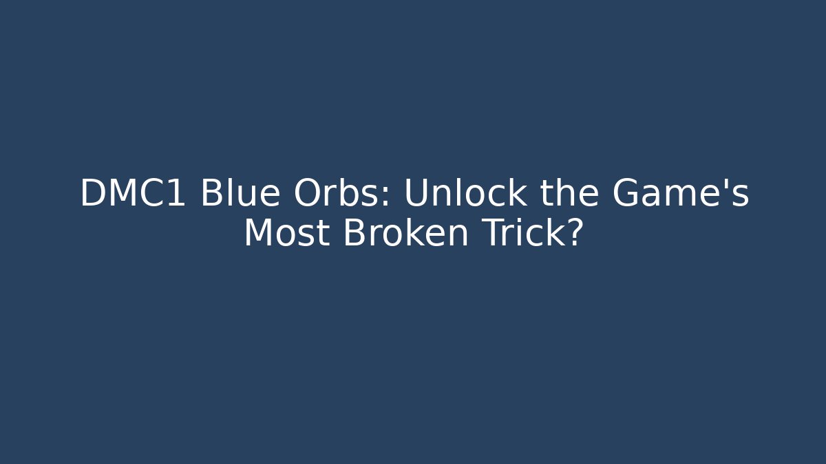 DMC1 Blue Orbs: Unlock the Game's Most Broken Trick?