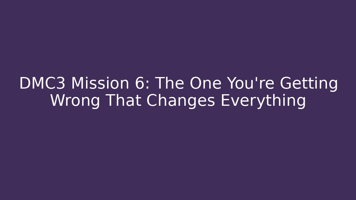 DMC3 Mission 6: The One You're Getting Wrong That Changes Everything