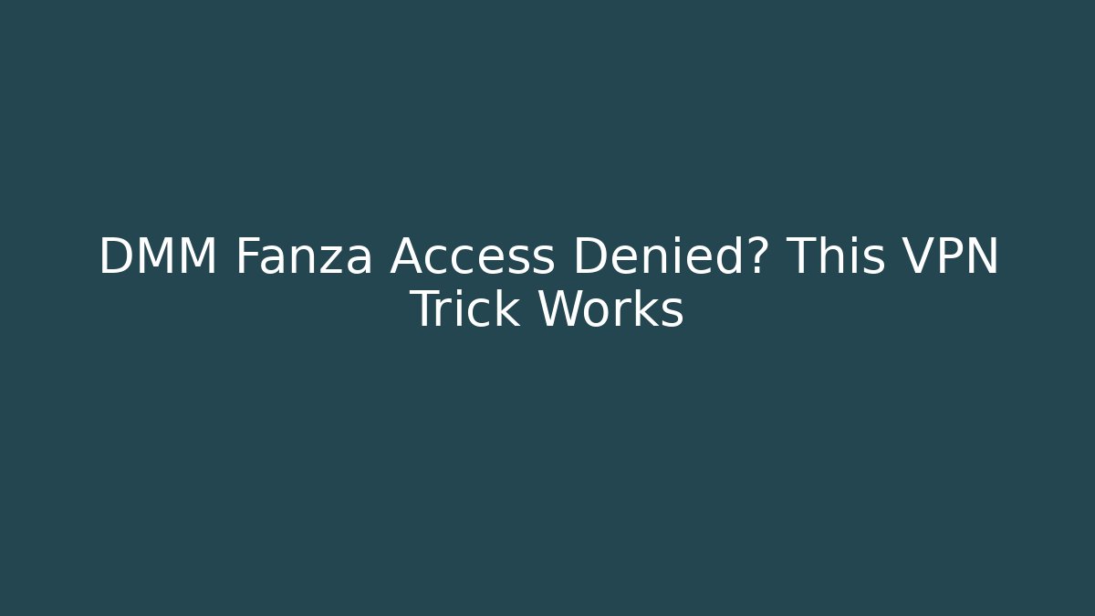 DMM Fanza Access Denied? This VPN Trick Works - Critter Realm